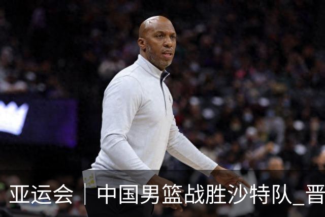 亚运会｜中国男篮战胜沙特队 晋级半决赛